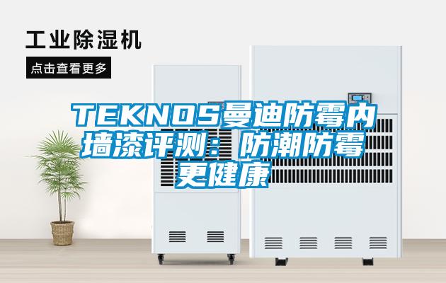 TEKNOS曼迪防霉内墙漆评测：防潮防霉更健康